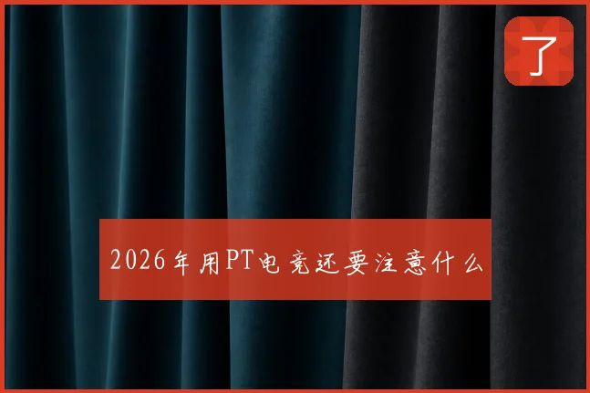 2026年用PT电竞还要注意什么