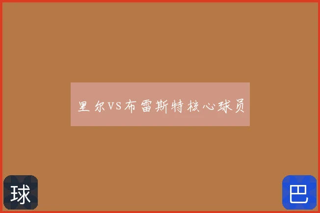 里尔vs布雷斯特核心球员